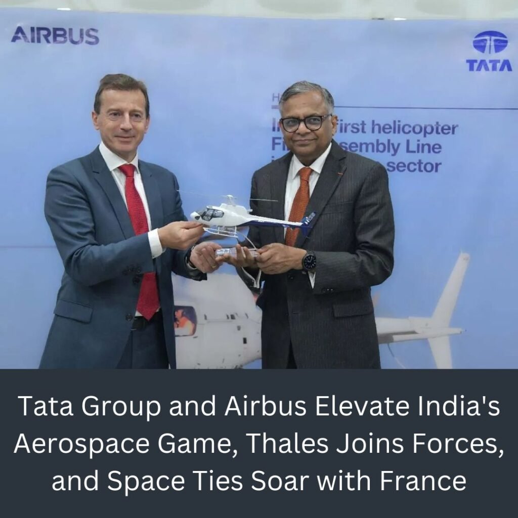 Tata Group and Airbus Elevate India’s Aerospace Game, Thales Joins Forces, and Space Ties Soar with France
